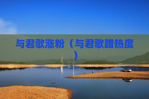 与君歌涨粉（与君歌蹭热度）
