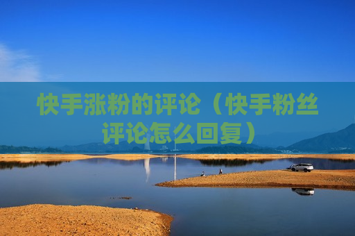 快手涨粉的评论（快手粉丝评论怎么回复）