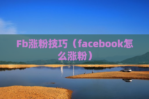 Fb涨粉技巧（facebook怎么涨粉）