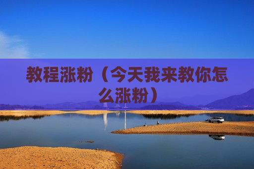教程涨粉（今天我来教你怎么涨粉）