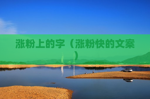 涨粉上的字（涨粉快的文案）