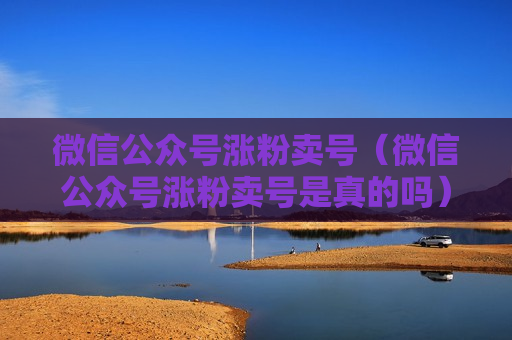 微信公众号涨粉卖号（微信公众号涨粉卖号是真的吗）
