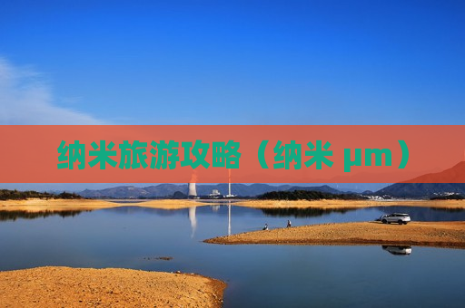 纳米旅游攻略（纳米 μm）