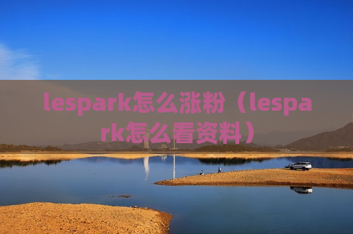 lespark怎么涨粉（lespark怎么看资料）