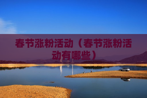 春节涨粉活动（春节涨粉活动有哪些）