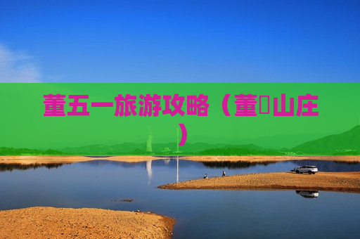 董五一旅游攻略（董岒山庄）