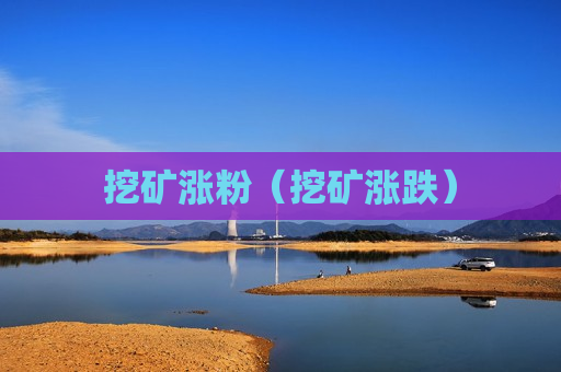 挖矿涨粉（挖矿涨跌）