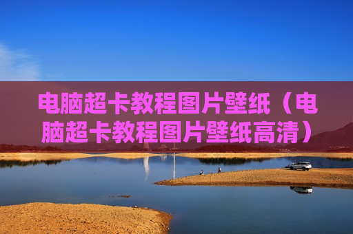 电脑超卡教程图片壁纸（电脑超卡教程图片壁纸高清）