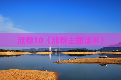 涨粉10（涨粉主播话术）