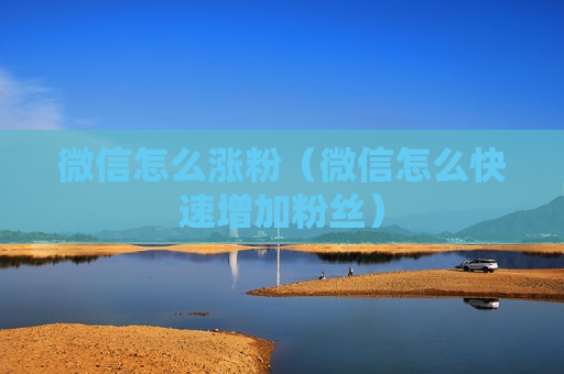 微信怎么涨粉（微信怎么快速增加粉丝）