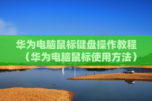华为电脑鼠标键盘操作教程（华为电脑鼠标使用方法）