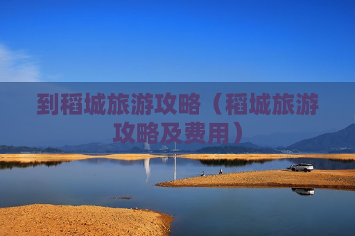 到稻城旅游攻略（稻城旅游攻略及费用）