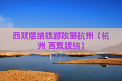 西双版纳旅游攻略杭州（杭州 西双版纳）