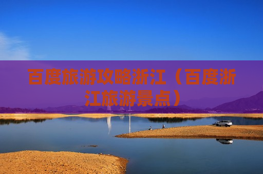百度旅游攻略浙江（百度浙江旅游景点）