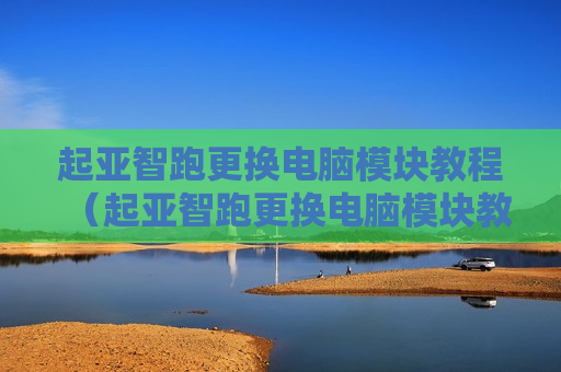 起亚智跑更换电脑模块教程（起亚智跑更换电脑模块教程图片）