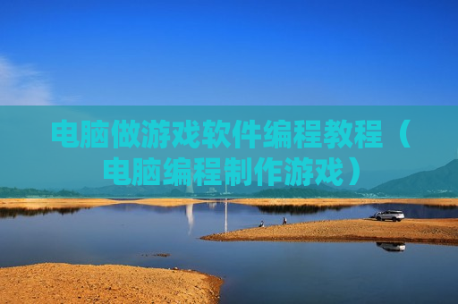 电脑做游戏软件编程教程（电脑编程制作游戏）